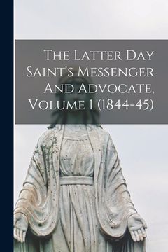 portada The Latter Day Saint's Messenger And Advocate, Volume 1 (1844-45) (en Inglés)