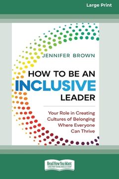 portada How to Be an Inclusive Leader: Your Role in Creating Cultures of Belonging Where Everyone Can Thrive [Standard Large Print 16 Pt Edition] (in English)