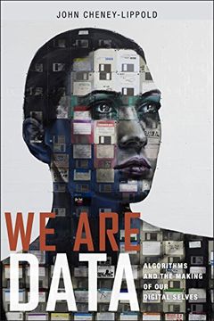 portada We Are Data: Algorithms and The Making of Our Digital Selves