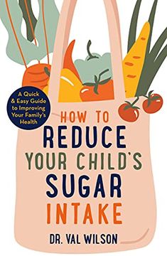 portada How to Reduce Your Child's Sugar Intake: A Quick and Easy Guide to Improving Your Family's Health (en Inglés)