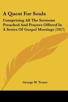 portada a quest for souls: comprising all the sermons preached and prayers offered in a series of gospel meetings (1917) (en Inglés)
