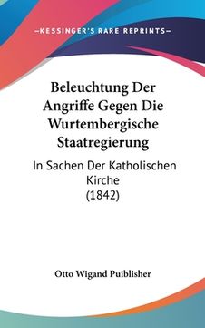 portada Beleuchtung Der Angriffe Gegen Die Wurtembergische Staatregierung: In Sachen Der Katholischen Kirche (1842) (in German)