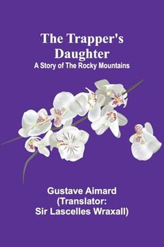 The Trapper's Daughter: A Story of the Rocky Mountains (en Inglés)