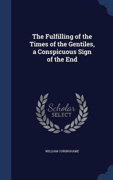 portada The Fulfilling of the Times of the Gentiles, a Conspicuous Sign of the End (en Inglés)