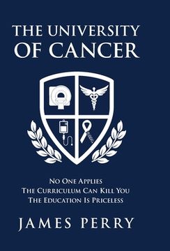 portada The University of Cancer: No One Applies-The Curriculum Can Kill You-The Education Is Priceless (in English)
