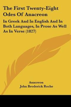 portada the first twenty-eight odes of anacreon: in greek and in english and in both languages, in prose as well as in verse (1827) (en Inglés)