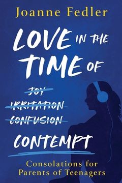 portada Love In the Time of Contempt: consolations for parents of teenagers (en Inglés)