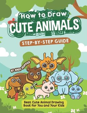 portada How to Draw Cute Animals Step-by-Step Guide: Best Cute Animal Drawing Book for You and Your Kids (en Inglés)