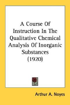 portada a course of instruction in the qualitative chemical analysis of inorganic substances (1920) (en Inglés)