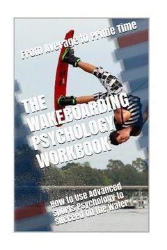 portada The Wakeboarding Psychology Workbook: How to Use Advanced Sports Psychology to Succeed on the Water (en Inglés)