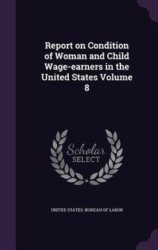 portada Report on Condition of Woman and Child Wage-earners in the United States Volume 8