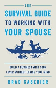 portada The Survival Guide to Working with Your Spouse: Build a Business with Your Lover without Losing Your Mind (en Inglés)