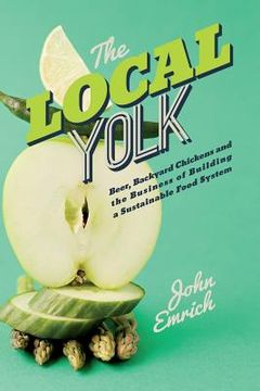 portada The Local Yolk: Beer, Backyard Chickens, and The Business of Building a Sustainable Food System (en Inglés)
