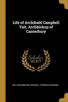 portada Life of Archibald Campbell Tait, Archbishop of Canterbury