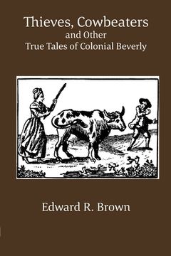 portada Thieves, Cowbeaters and Other True Tales of Colonial Beverly (en Inglés)