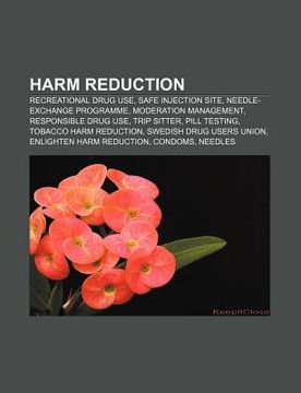 portada harm reduction: recreational drug use, safe injection site, needle-exchange programme, moderation management, responsible drug use, tr (en Inglés)