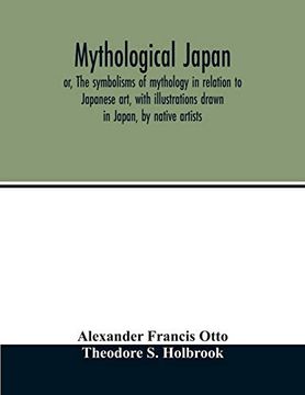 portada Mythological Japan; Or, the Symbolisms of Mythology in Relation to Japanese Art, With Illustrations Drawn in Japan, by Native Artists (en Inglés)