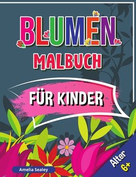 portada Blumen Malbuch für Kinder, Alter 6+: Schöne Blumen Buch für Kinder, Blumen Färbung mit niedlichen und Spaß entspannende Designs (in German)