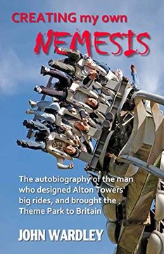 portada Creating my own Nemesis: The Autobiography of the man who Designed Alton Towers big Rides, and Brought the Theme Park to Britain (in English)