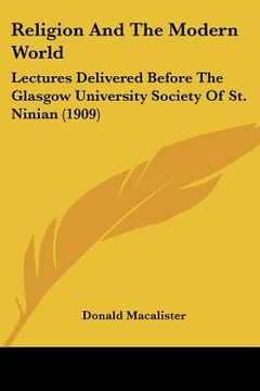 portada religion and the modern world: lectures delivered before the glasgow university society of st. ninian (1909) (en Inglés)