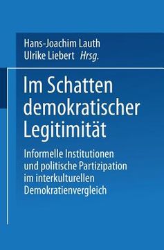 Im Schatten Demokratischer Legitimität: Informelle Institutionen Und Politische Partizipation Im Interkulturellen Demokratienvergleich (en Alemán)