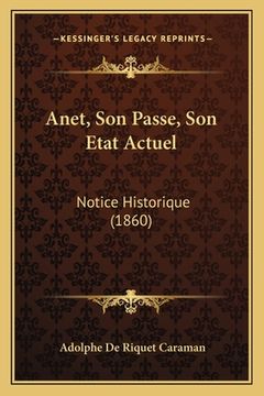 portada Anet, Son Passe, Son Etat Actuel: Notice Historique (1860) (en Francés)