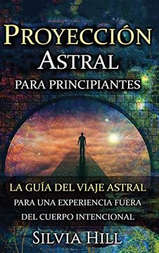 portada Proyección Astral Para Principiantes: La Guía del Viaje Astral Para una Experiencia Fuera del Cuerpo Intencional