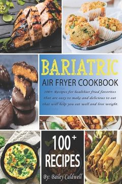 portada Bariatric Air Fryer Cookbook: 100+ Recipes for healthier fried favorites that are easy to make and delicious to eat that will help you eat well and (en Inglés)