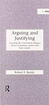 portada Arguing and Justifying: Assessing the Convention Refugees' Choice of Moment, Motive and Host Country (Research in Migration and Ethnic Relations Series) 