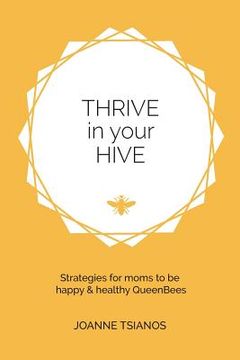 portada Thrive in your Hive: Strategies for moms to be happy & healthy QueenBees (en Inglés)