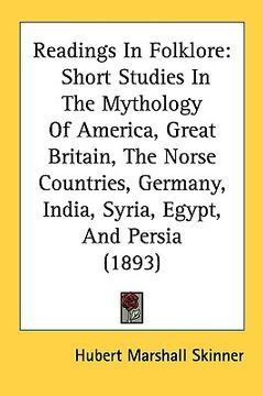 portada readings in folklore: short studies in the mythology of america, great britain, the norse countries, germany, india, syria, egypt, and persi (en Inglés)