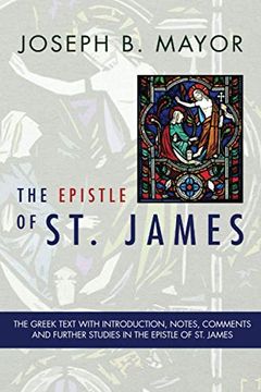 portada The Epistle of st. James: The Greek Text With Introduction, Notes, Comments and Further Studies in the Epistle of st. James: (en Inglés)