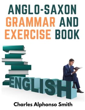 portada Anglo-Saxon Grammar And Exercise Book: With Inflections, Syntax, and Selections For Reading (en Inglés)