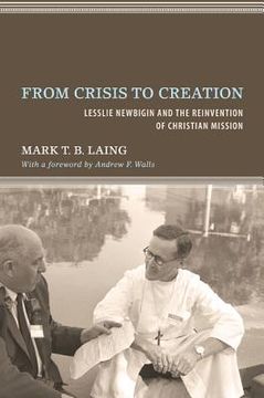portada from crisis to creation: lesslie newbigin and the reinvention of christian mission (en Inglés)