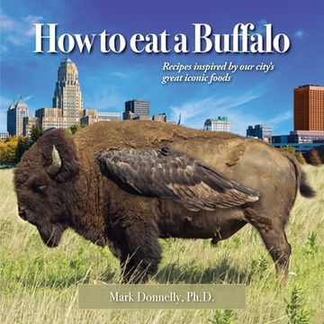 portada How to eat a Buffalo: Recipes Inspired by Our City's Great Iconic Foods (en Inglés)