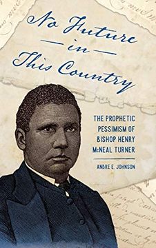 portada No Future in This Country: The Prophetic Pessimism of Bishop Henry Mcneal Turner (Race, Rhetoric, and Media Series)