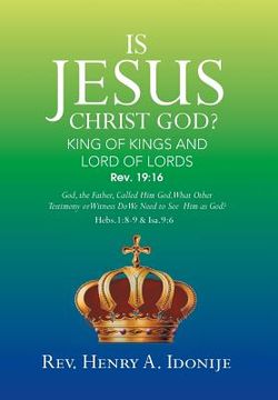portada Is Jesus Christ God?: God, the Father, Called Him God. What Other Testimony or Witness Do We Need to See Him as God? (en Inglés)