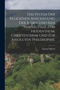 portada Das System der religiösen Anschauung der Juden und sein Verhältniss zum Heidenthum, Christenthum und zur absoluten Philosophie. (in German)