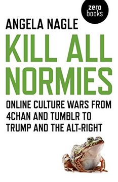 portada Kill All Normies: Online Culture Wars From 4Chan And Tumblr To Trump And The Alt-Right (en Inglés)