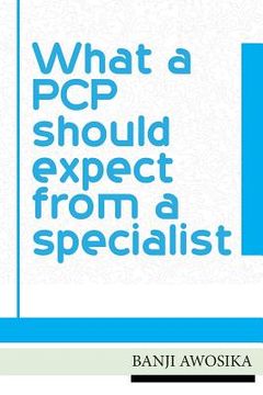 portada What A PCP Should Expect From A Specialist: Using your specialist as an invaluable resource (en Inglés)