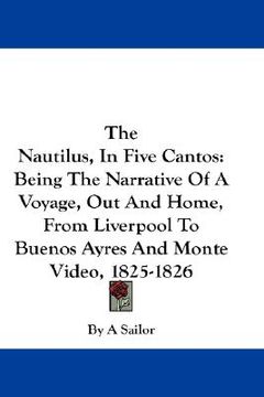 portada the nautilus, in five cantos: being the narrative of a voyage, out and home, from liverpool to buenos ayres and monte video, 1825-1826 (en Inglés)