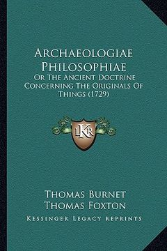 portada archaeologiae philosophiae: or the ancient doctrine concerning the originals of things (1729) (in English)