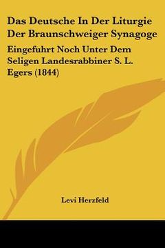 portada Das Deutsche In Der Liturgie Der Braunschweiger Synagoge: Eingefuhrt Noch Unter Dem Seligen Landesrabbiner S. L. Egers (1844) (en Alemán)
