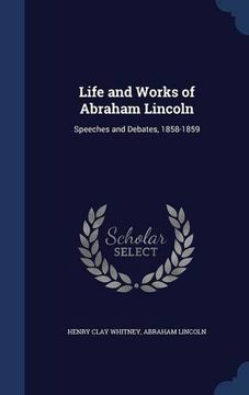 portada Life and Works of Abraham Lincoln: Speeches and Debates, 1858-1859
