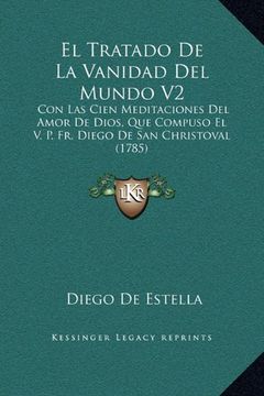 portada El Tratado de la Vanidad del Mundo v2: Con las Cien Meditaciones del Amor de Dios, que Compuso el v. P. Fr. Diego de san Christoval (1785)