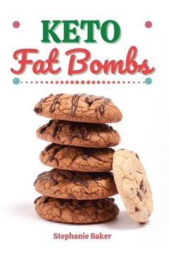 portada Keto Fat Bombs: Discover 30 Easy to Follow Ketogenic Cookbook Fat Bombs recipes for Your Low-Carb Diet with Gluten-Free and wheat to M (en Inglés)