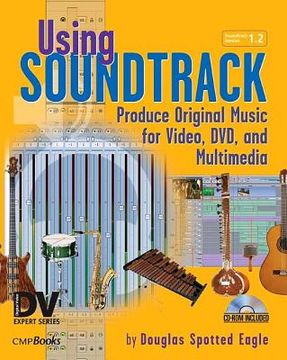 portada Using Soundtrack: Produce Original Music for Video, DVD, and Multimedia [With CDROM] (en Inglés)