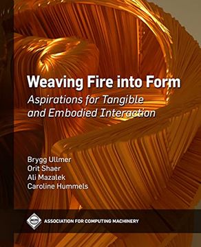 portada Weaving Fire Into Form: Aspirations for Tangible and Embodied Interaction (Acm Books) (en Inglés)