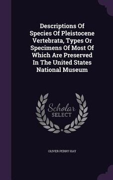 portada Descriptions Of Species Of Pleistocene Vertebrata, Types Or Specimens Of Most Of Which Are Preserved In The United States National Museum (en Inglés)