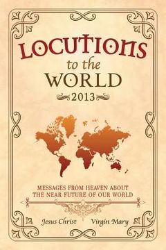 portada Locutions to the World 2013 - Messages from Heaven about the near Future of our World (en Inglés)